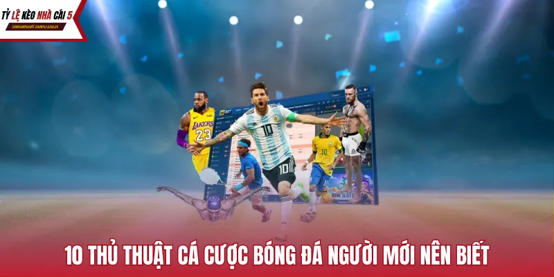 Kèo Nhà Cái đã đúc kết 10 thủ thuật cá cược bóng đá người mới nên biết dựa trên kinh nghiệm thực chiến