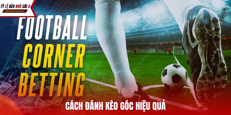 Cách Đánh Kèo Góc Hiệu Quả – Chiến Thuật Soi Kèo Góc "Bất Bại" 2026
