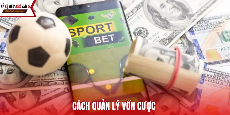 Cách Quản Lý Vốn Cược – Chiến Thuật Sống Còn Để Đầu Tư Bóng Đá Bền Vững