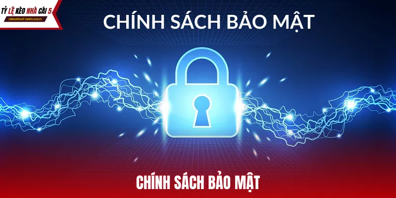 Chính sách bảo mật minh bạch hóa mọi quy trình để người dùng có trải nghiệm tốt nhất