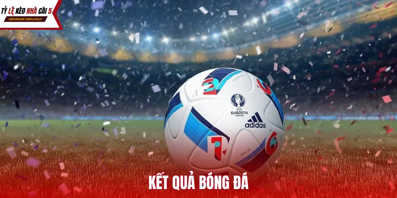 Kết quả bóng đá giúp người chơi đối soát với tỷ lệ kèo nhà cái một cách kịp thời